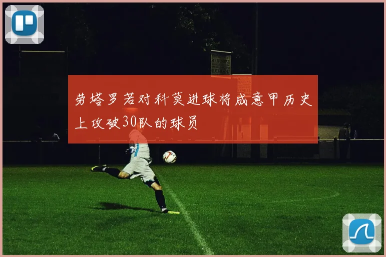 劳塔罗若对科莫进球将成意甲历史上攻破30队的球员
