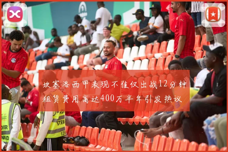 坎塞洛西甲表现不佳仅出战12分钟租赁费用高达400万半年引发热议