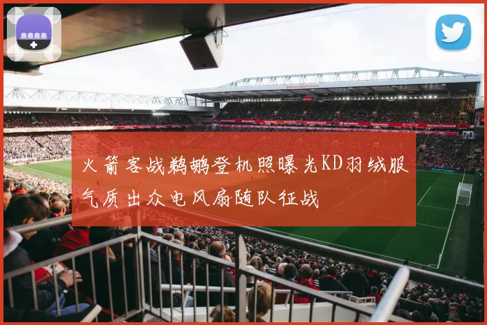 火箭客战鹈鹕登机照曝光KD羽绒服气质出众电风扇随队征战