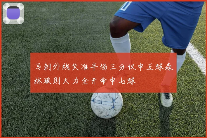 马刺外线失准半场三分仅中五球森林狼则火力全开命中七球