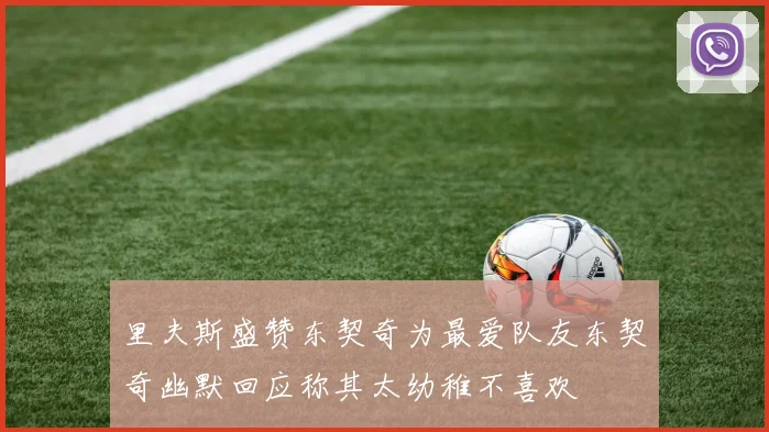 里夫斯盛赞东契奇为最爱队友东契奇幽默回应称其太幼稚不喜欢