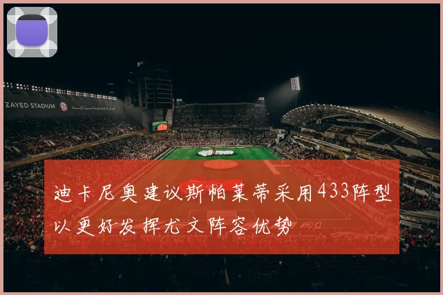 迪卡尼奥建议斯帕莱蒂采用433阵型以更好发挥尤文阵容优势