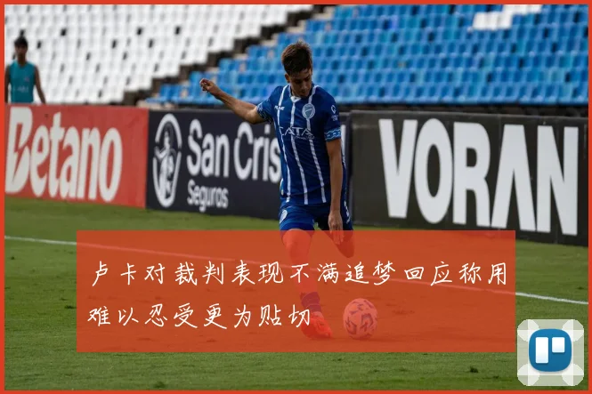 卢卡对裁判表现不满追梦回应称用难以忍受更为贴切